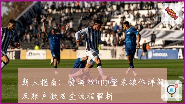 新人指南：爱游戏app登录操作详解及账户激活全流程解析