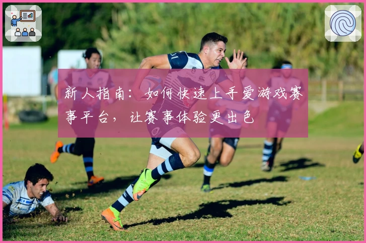 新人指南：如何快速上手爱游戏赛事平台，让赛事体验更出色