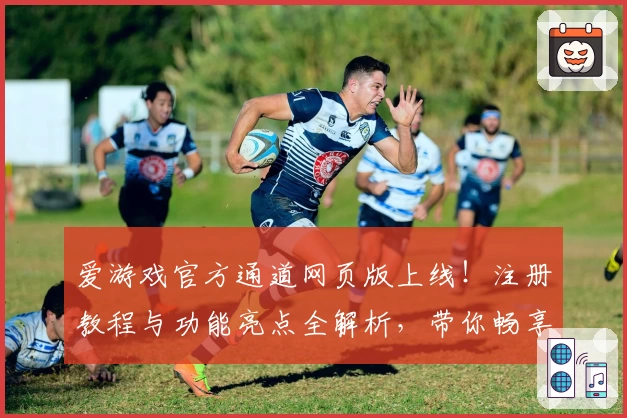 爱游戏官方通道网页版上线！注册教程与功能亮点全解析，带你畅享全新互动体验