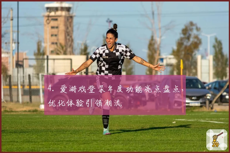 4. 爱游戏登录年度功能亮点盘点，优化体验引领潮流