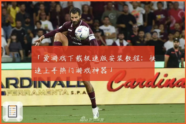 「爱游戏下载极速版安装教程：快速上手热门游戏神器」