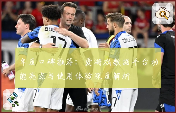 年度口碑推荐：爱游戏数据平台功能亮点与使用体验深度解析